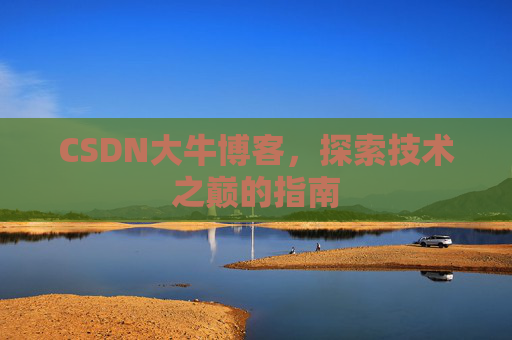 CSDN大牛博客，探索技术之巅的指南